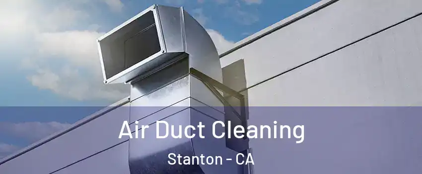  Air Duct Cleaning Stanton - CA