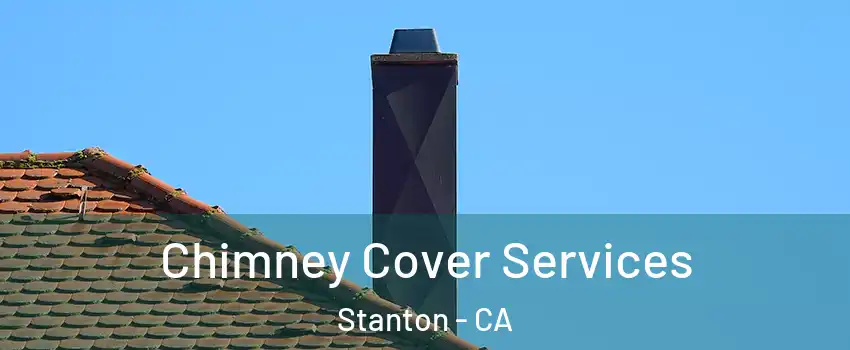  Chimney Cover Services Stanton - CA