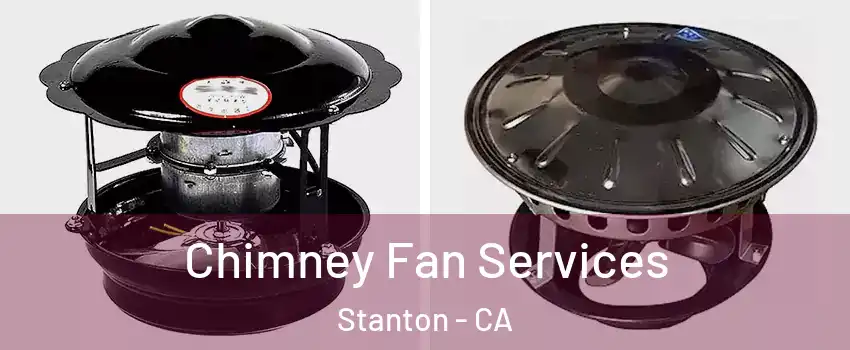  Chimney Fan Services Stanton - CA
