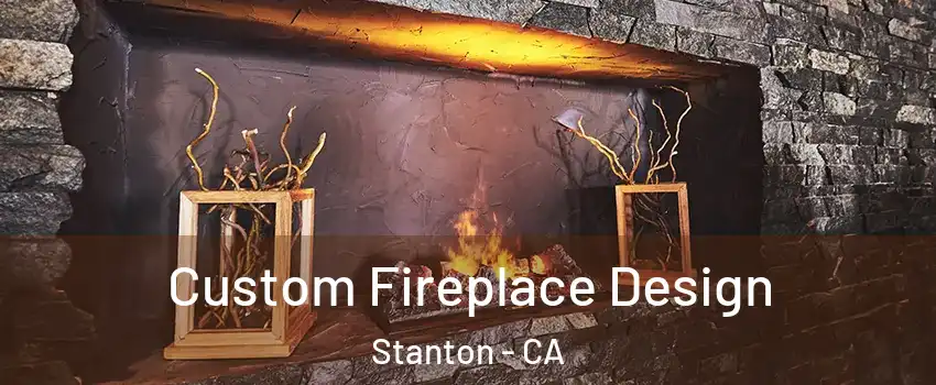 Custom Fireplace Design Stanton - CA