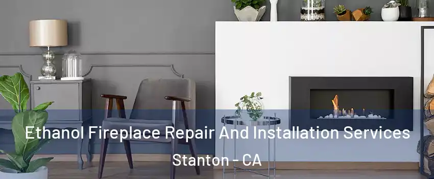  Ethanol Fireplace Repair And Installation Services Stanton - CA