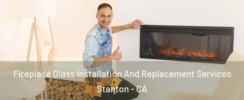  Fireplace Glass Installation And Replacement Services Stanton - CA