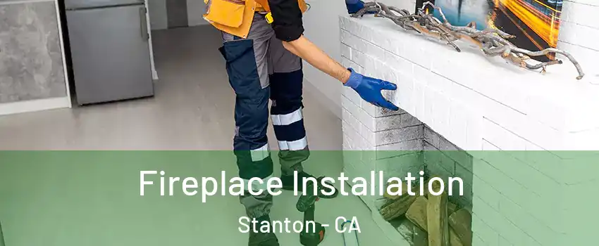  Fireplace Installation Stanton - CA