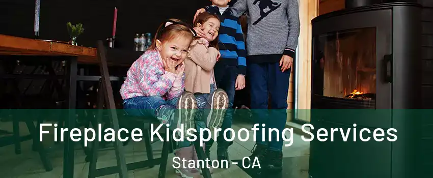  Fireplace Kidsproofing Services Stanton - CA