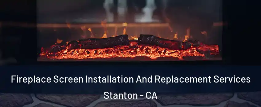  Fireplace Screen Installation And Replacement Services Stanton - CA