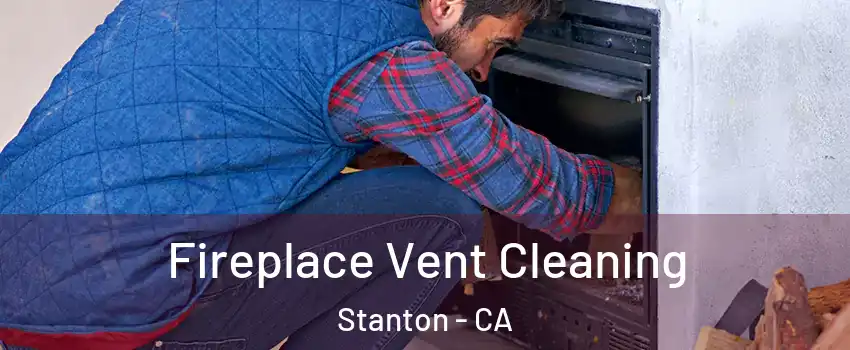  Fireplace Vent Cleaning Stanton - CA