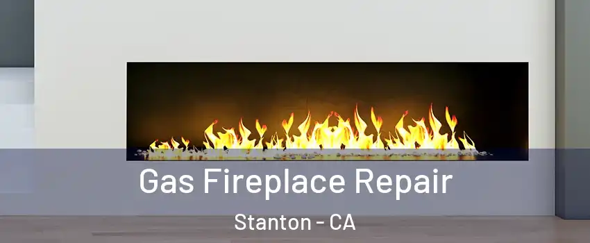  Gas Fireplace Repair Stanton - CA