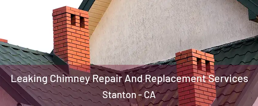  Leaking Chimney Repair And Replacement Services Stanton - CA