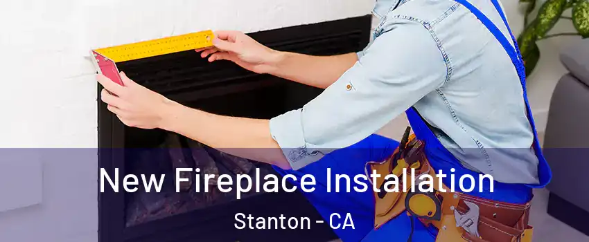  New Fireplace Installation Stanton - CA