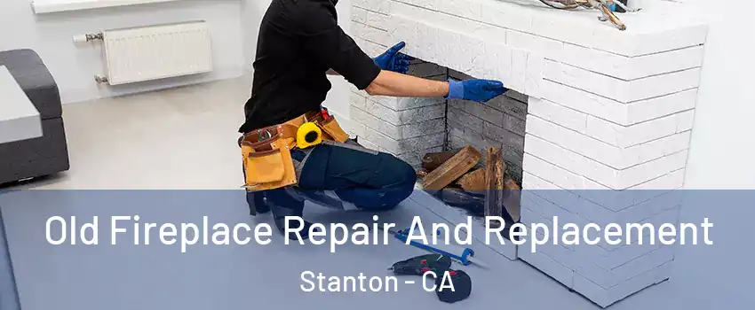  Old Fireplace Repair And Replacement Stanton - CA