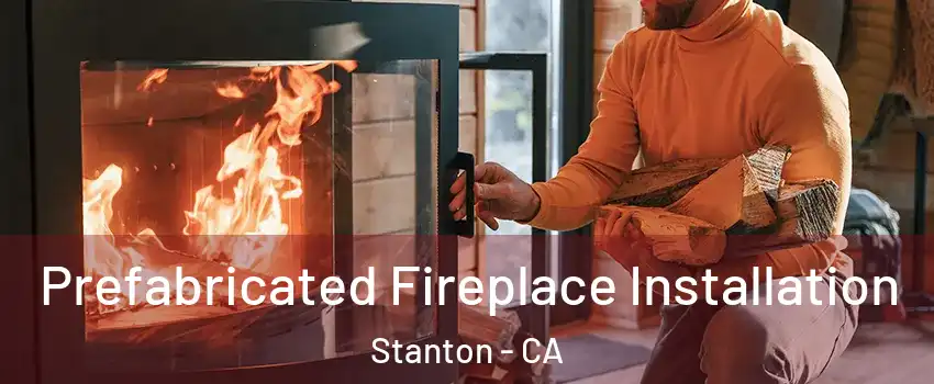  Prefabricated Fireplace Installation Stanton - CA