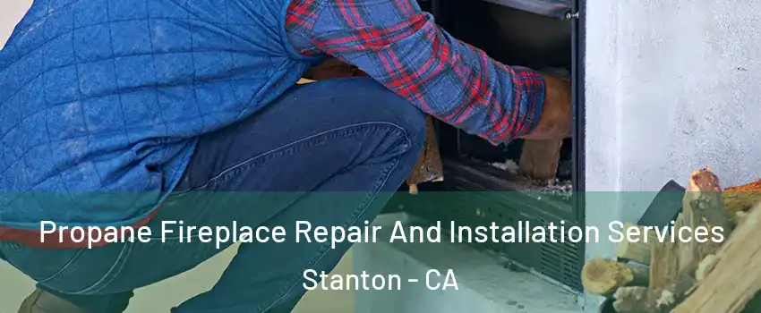  Propane Fireplace Repair And Installation Services Stanton - CA