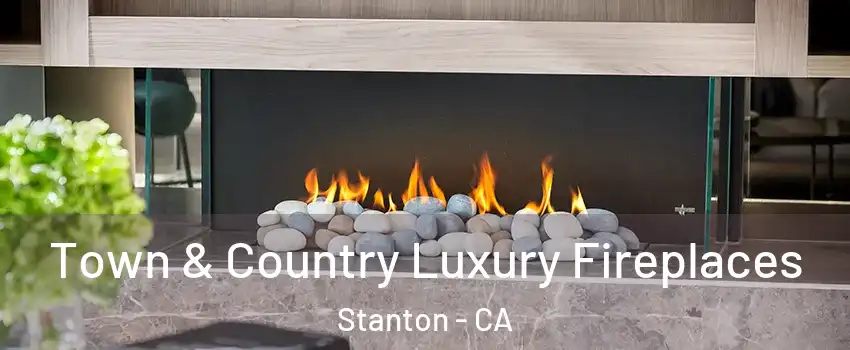  Town & Country Luxury Fireplaces Stanton - CA