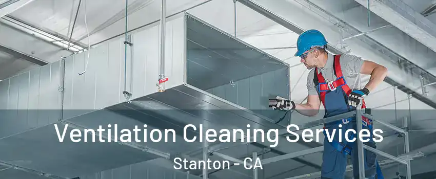 Ventilation Cleaning Services Stanton - CA