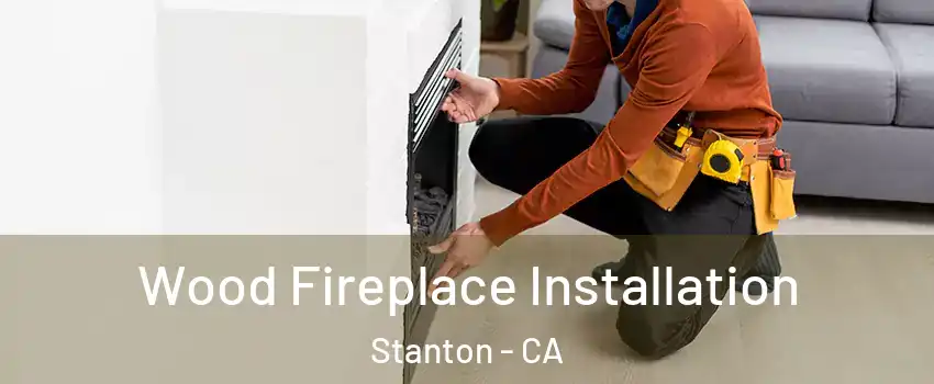  Wood Fireplace Installation Stanton - CA