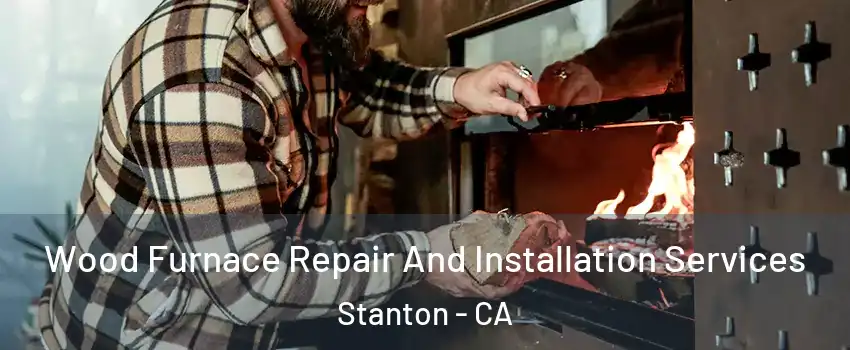  Wood Furnace Repair And Installation Services Stanton - CA