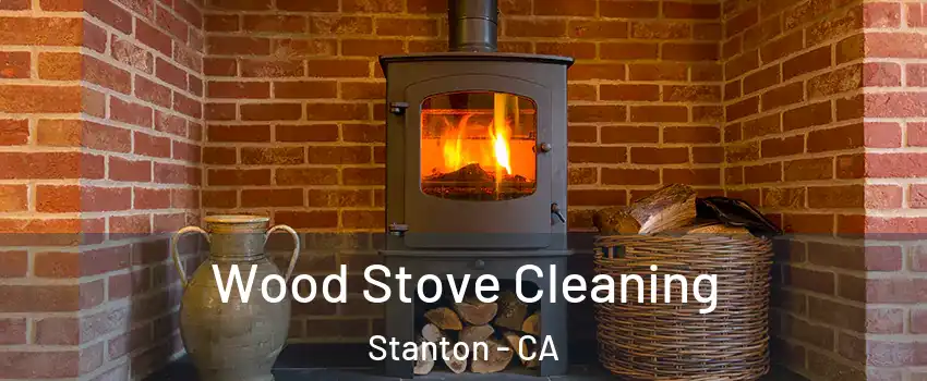  Wood Stove Cleaning Stanton - CA