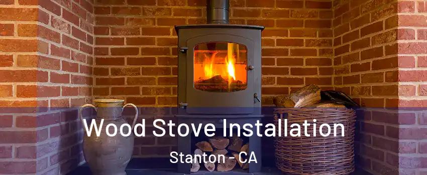  Wood Stove Installation Stanton - CA